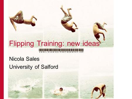 Flipping Training: new ideas Nicola Sales University of Salford.