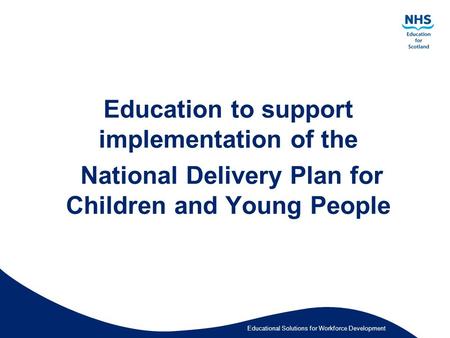 Educational Solutions for Workforce Development Education to support implementation of the National Delivery Plan for Children and Young People.