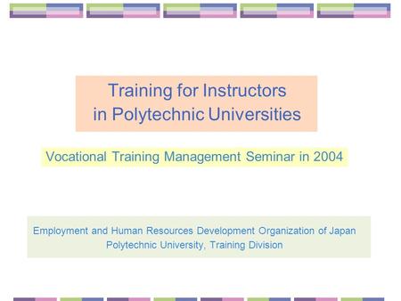 Training for Instructors in Polytechnic Universities Vocational Training Management Seminar in 2004 Employment and Human Resources Development Organization.