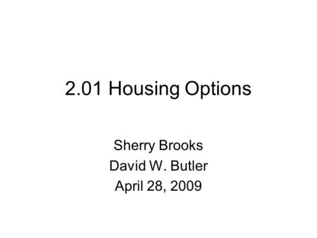 2.01 Housing Options Sherry Brooks David W. Butler April 28, 2009.