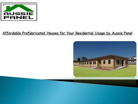 Affordable Prefabricated Houses for Your Residential Usage by Aussie Panel.