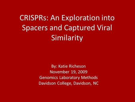 CRISPRs: An Exploration into Spacers and Captured Viral Similarity By: Katie Richeson November 19, 2009 Genomics Laboratory Methods Davidson College, Davidson,
