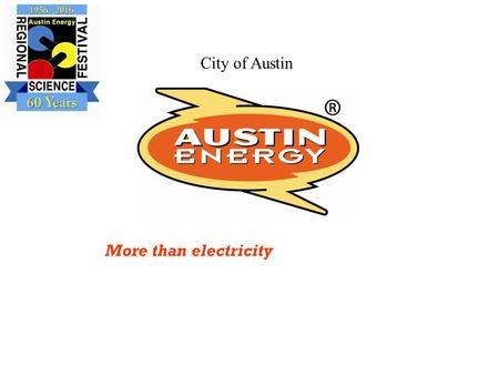 More than electricity City of Austin. Austin Energy – City of Austin Serving Austin Since 1895 Austin Energy is the nation’s 8th largest publicly owned.