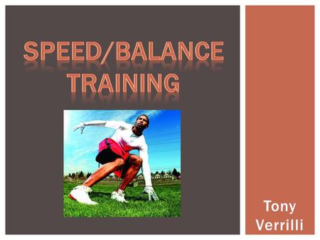 Tony Verrilli.  Help athletes maintain proper balance/awareness technique  Help and improve speed and balancing to enhance overall performance  Maintain.