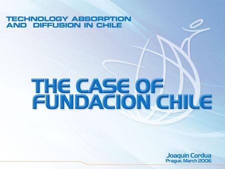 TOPICS Chile 1975-2005 How Fundación Chile works The selection of opportunities Fundación Chile’s financing Diffusion of technology Focusing in key clusters.