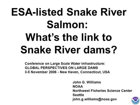 ESA-listed Snake River Salmon: What’s the link to Snake River dams? John G. Williams NOAA Northwest Fisheries Science Center Seattle