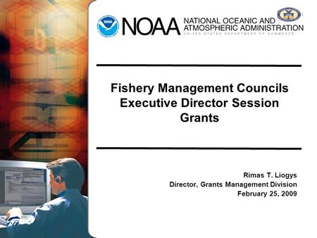 Fishery Management Councils Executive Director Session Grants Rimas T. Liogys Director, Grants Management Division February 25, 2009.