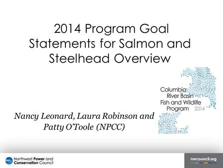 2014 Program Goal Statements for Salmon and Steelhead Overview Nancy Leonard, Laura Robinson and Patty O’Toole (NPCC)