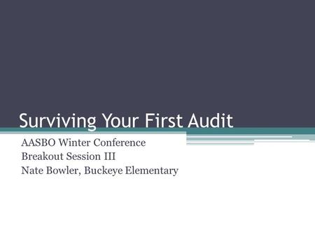 Surviving Your First Audit AASBO Winter Conference Breakout Session III Nate Bowler, Buckeye Elementary.