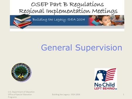 U.S. Department of Education Office of Special Education Programs Building the Legacy: IDEA 20041 General Supervision.