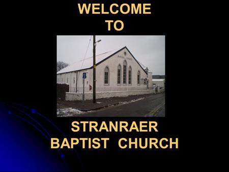 WELCOME TO WELCOME TO STRANRAER BAPTIST CHURCH. This Morning’s Service is taken by Niall Balmer Evening 6.45pm, Taken by Niall, celebration.