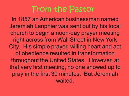 From the Pastor In 1857 an American businessman named Jeremiah Lanphier was sent out by his local church to begin a noon-day prayer meeting right across.