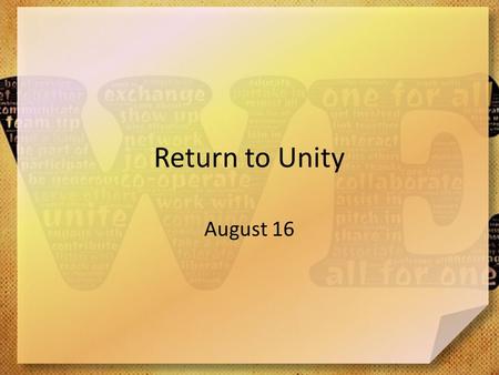 Return to Unity August 16. Remember when … When have you felt united with others in a common cause? The early church were united together in a common.