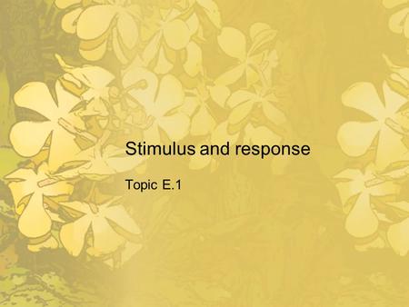 Stimulus and response Topic E.1.