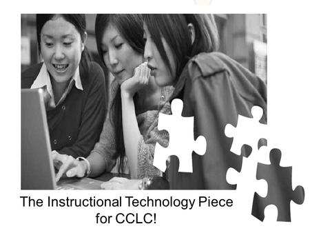 The Instructional Technology Piece for CCLC!. help students learn more about technology itself, learning and communicating in the target language; motivate.