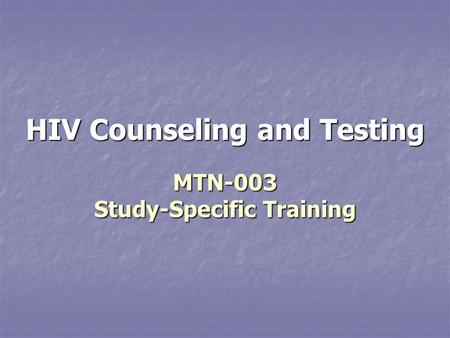 HIV Counseling and Testing MTN-003 Study-Specific Training.