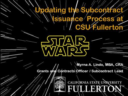 Updating the Subcontract Issuance Process at CSU Fullerton Myrna A. Lindo, MBA, CRA Grants and Contracts Officer / Subcontract Lead.