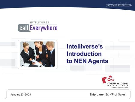 Intelliverse’s Introduction to NEN Agents January 23, 2008 Skip Lane, Sr. VP of Sales.