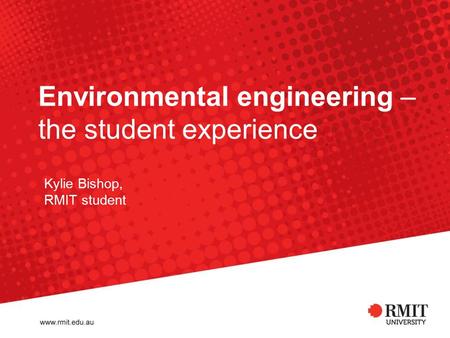 Environmental engineering – the student experience Kylie Bishop, RMIT student.
