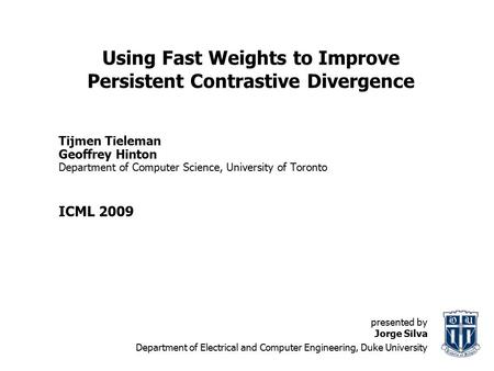 Using Fast Weights to Improve Persistent Contrastive Divergence Tijmen Tieleman Geoffrey Hinton Department of Computer Science, University of Toronto ICML.