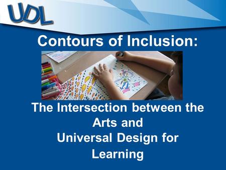 Contours of Inclusion: The Intersection between the Arts and Universal Design for Learning.