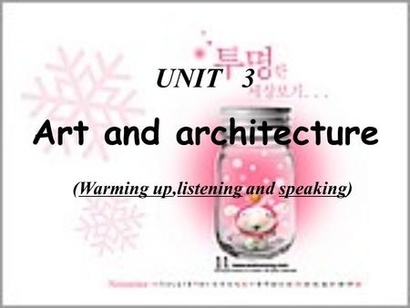 UNIT 3 (Warming up,listening and speaking)Warming uplisteningspeaking Art and architecture.