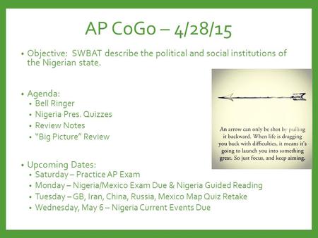 AP CoGo – 4/28/15 Objective: SWBAT describe the political and social institutions of the Nigerian state. Agenda: Bell Ringer Nigeria Pres. Quizzes Review.