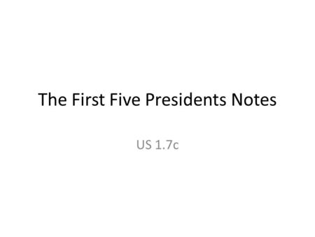 The First Five Presidents Notes US 1.7c. George Washington serve d 1789-1797 two terms As President First President under US Constitution Established.