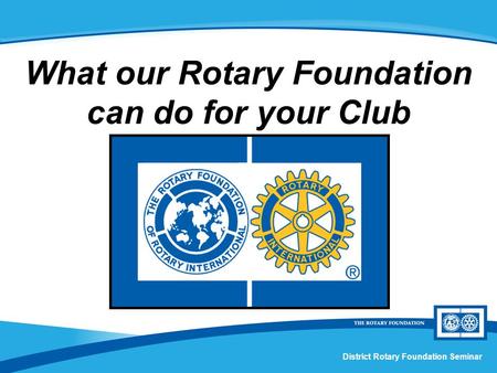 What our Rotary Foundation can do for your Club
