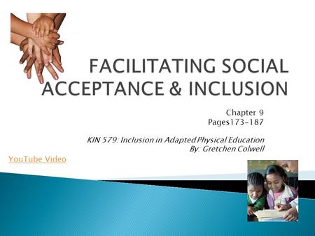 Chapter 9 Pages173-187 KIN 579: Inclusion in Adapted Physical Education By: Gretchen Colwell YouTube Video.