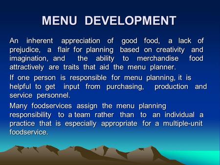 MENU DEVELOPMENT An inherent appreciation of good food, a lack of prejudice, a flair for planning based on creativity.