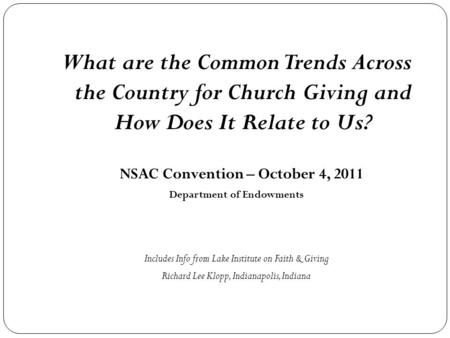 What are the Common Trends Across the Country for Church Giving and How Does It Relate to Us? NSAC Convention – October 4, 2011 Department of Endowments.