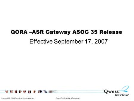 Copyright © 2005 Qwest. All rights reserved. 1Qwest Confidential & Proprietary QORA –ASR Gateway ASOG 35 Release Effective September 17, 2007.