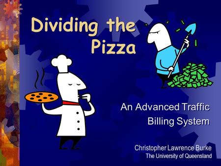 Dividing the Pizza An Advanced Traffic Billing System An Advanced Traffic Billing System Christopher Lawrence Burke The University of Queensland.