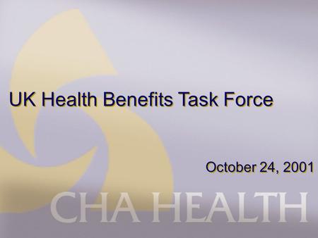 UK Health Benefits Task Force October 24, 2001. Agenda n CHA Health Profile n Current Relationship n Future Relationship n Questions & Answers.