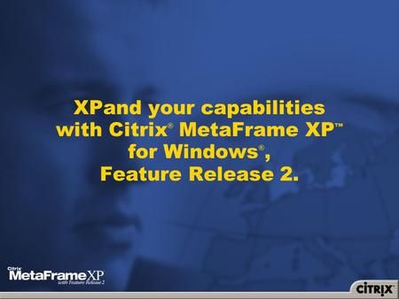 XPand your capabilities with Citrix ® MetaFrame XP ™ for Windows ®, Feature Release 2.