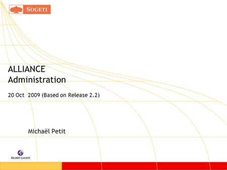 ALLIANCE Administration 20 Oct 2009 (Based on Release 2.2) Michaël Petit.