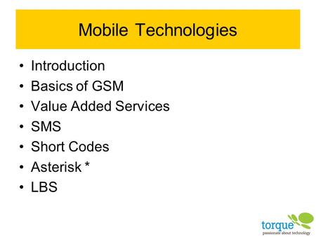 Mobile Technologies Introduction Basics of GSM Value Added Services SMS Short Codes Asterisk * LBS.