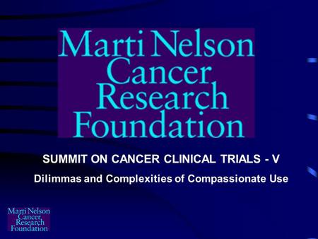 SUMMIT ON CANCER CLINICAL TRIALS - V Dilimmas and Complexities of Compassionate Use.