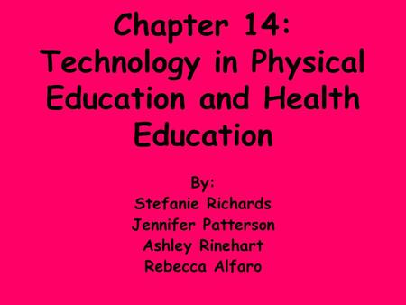 Chapter 14: Technology in Physical Education and Health Education By: Stefanie Richards Jennifer Patterson Ashley Rinehart Rebecca Alfaro.