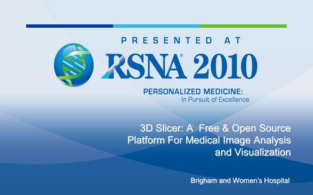 3D Slicer: A Free & Open Source Platform For Medical Image Analysis and Visualization Brigham and Women’s Hospital.