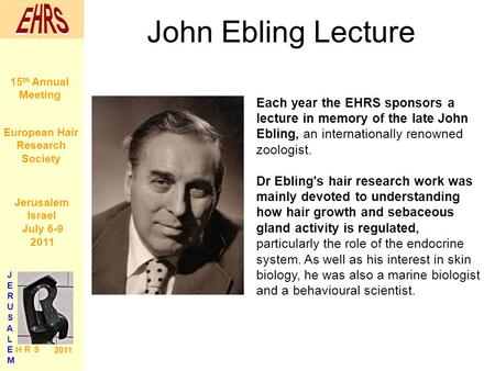J E R U S A L E H R S M 2011 15 th Annual Meeting European Hair Research Society Jerusalem Israel July 6-9 2011 John Ebling Lecture Each year the EHRS.