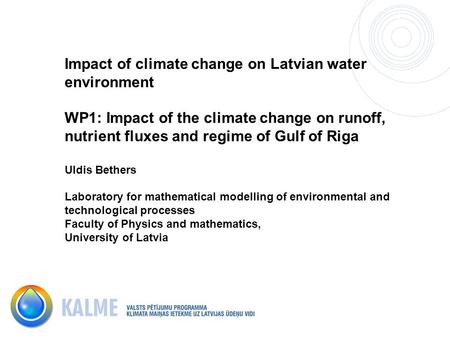 Impact of climate change on Latvian water environment WP1: Impact of the climate change on runoff, nutrient fluxes and regime of Gulf of Riga Uldis Bethers.