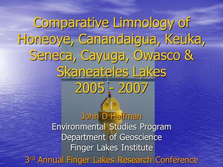 Comparative Limnology of Honeoye, Canandaigua, Keuka, Seneca, Cayuga, Owasco & Skaneateles Lakes 2005 - 2007 John D Halfman Environmental Studies Program.