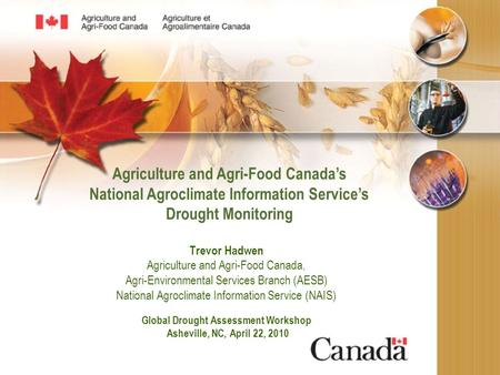Agriculture and Agri-Food Canada’s National Agroclimate Information Service’s Drought Monitoring Trevor Hadwen Agriculture and Agri-Food Canada, Agri-Environmental.