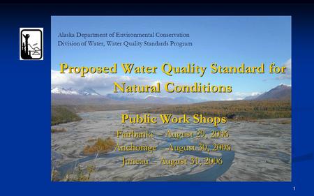 1 Alaska Department of Environmental Conservation Division of Water, Water Quality Standards Program Proposed Water Quality Standard for Natural Conditions.