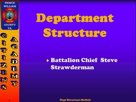 Dept Structure Module 1 Department Structure  Battalion Chief Steve Strawderman.