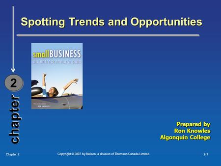 Copyright © 2007 by Nelson, a division of Thomson Canada Limited. Chapter 22-1 chapter Spotting Trends and Opportunities 2 2 Prepared by Ron Knowles Algonquin.