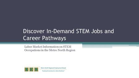 Discover In-Demand STEM Jobs and Career Pathways Labor Market Information on STEM Occupations in the Metro North Region.