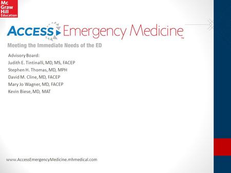 Www.AccessEmergencyMedicine.mhmedical.com Advisory Board: Judith E. Tintinalli, MD, MS, FACEP Stephen H. Thomas, MD, MPH David M. Cline, MD, FACEP Mary.